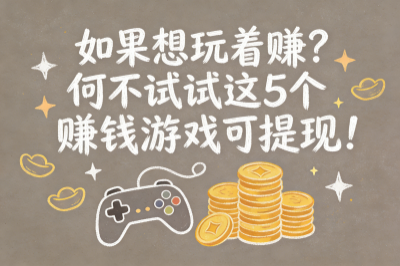 如果想玩着赚？何不试试这5个赚钱游戏可提现！