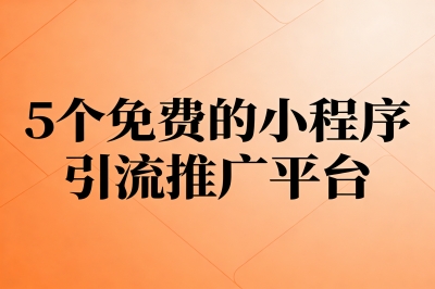 不花一分钱!推荐5个免费的小程序引流推广平台,轻松实现日引100+
