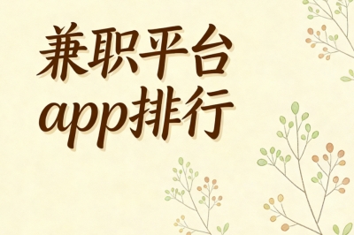兼职平台APP排行推荐:5个高口碑平台榜单,上班族副业首选