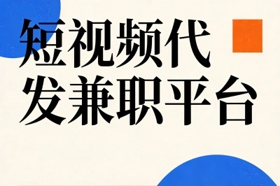 短视频代发兼职平台有哪些?揭秘3个高佣金渠道,无门槛兼职首选