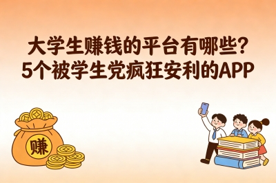 大学生赚钱的平台有哪些?5个被学生党疯狂安利的APP,轻松赚点外快