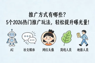 推广方式有哪些？5个2026热门推广玩法，轻松提升曝光量！