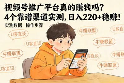 视频号推广平台真的赚钱吗?4个靠谱渠道实测,日入220+稳赚!