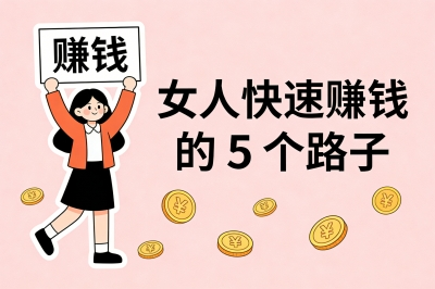 女人快速赚钱的5个路子