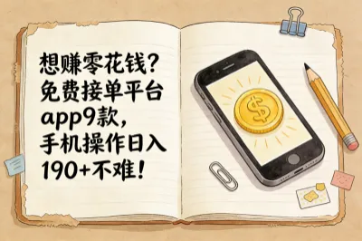 想赚零花钱？免费接单平台app9款，手机操作日入190+不难！
