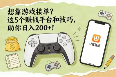 想靠游戏接单?这5个赚钱平台和技巧,助你日入200+!