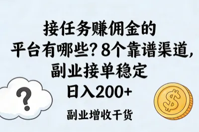 接任务赚佣金的平台有哪些？8个靠谱渠道，副业接单稳定日入200+