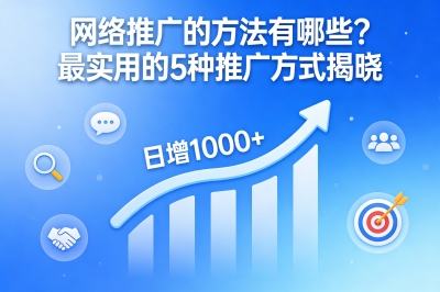 网络推广的方法有哪些?最实用的5种推广方式揭晓