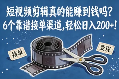 短视频剪辑真的能赚到钱吗？6个靠谱接单渠道，轻松日入200+！