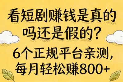 看短剧赚钱是真的吗还是假的？6个正规平台亲测，每月轻松赚800+
