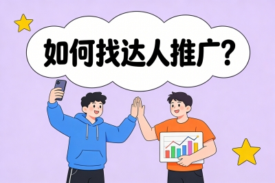 如何找达人推广?5个热门渠道+3步筛选法分享,从此合作不踩雷
