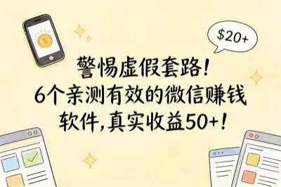警惕虚假套路！6个亲测有效的微信赚钱软件，真实收益50+！