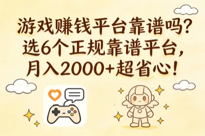 游戏赚钱平台靠谱吗？选6个正规靠谱平台，月入2000+超省心！