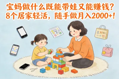 宝妈做什么既能带娃又能赚钱？8个居家轻活，随手做月入2000+！
