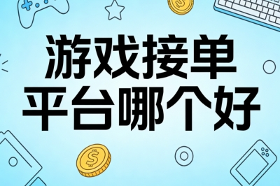 游戏接单平台哪个好?2026最新平台推荐,兼职接单月入2000+
