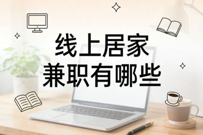 线上居家兼职有哪些?零成本兼职精选,居家办公轻松日赚300+