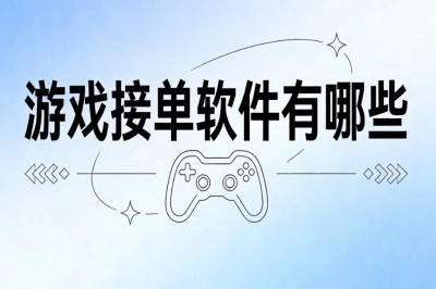 游戏接单软件有哪些?实测靠谱推荐,轻松日赚300+不踩坑