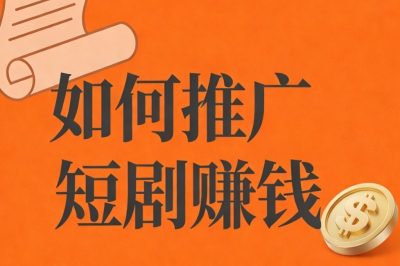 如何推广短剧赚钱