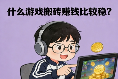 月入3000+不是梦!什么游戏搬砖赚钱比较稳?这5款冷门游戏别错过