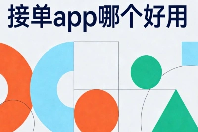 接单app哪个好用?靠谱平台实测推荐,轻松日赚300+稳定增收