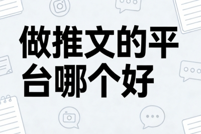 做推文的平台哪个好?全网靠谱推荐,零基础可做月入2000+副业首选