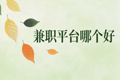 兼职平台哪个好?盘点5个简单易上手的正规平台,新手放心入门兼职