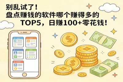 别乱试了!盘点赚钱的软件哪个赚得多的TOP5,日赚100+零花钱!