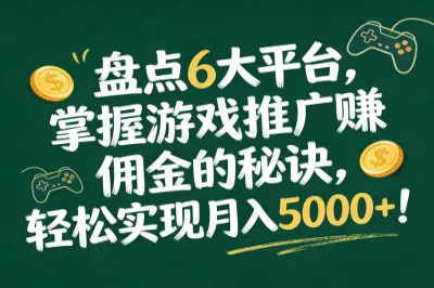 盘点6大平台,掌握游戏推广赚佣金的秘诀,轻松实现月入5000+!