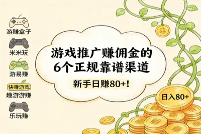 游戏推广赚佣金的平台有哪些，6个正规靠谱渠道，新手日赚80+！