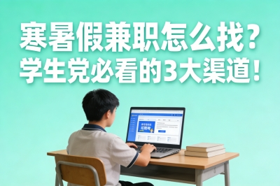 高薪又靠谱！寒暑假兼职怎么找？学生党必看的3大渠道！