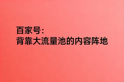 百家号：背靠大流量池的内容阵地