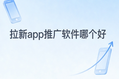 拉新app推广软件哪个好?正规渠道无门槛盘点,日入轻松300+