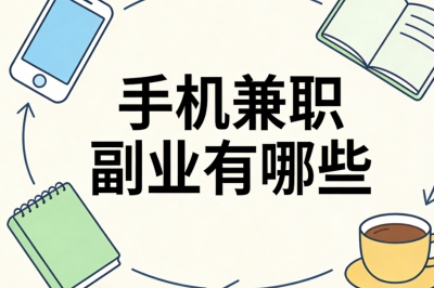 手机兼职副业有哪些?无需经验易操作,单日赚300+收益可观