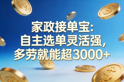 家政接单宝：自主选单灵活强，多劳就能超3000+