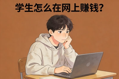 学生怎么在网上赚钱?5个日结200+的兼职,轻松攒够新学期学费