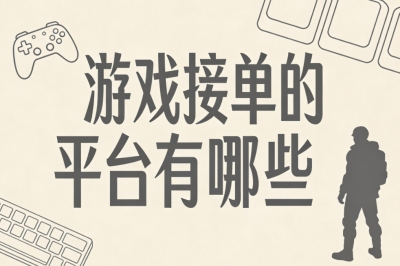 游戏接单的平台有哪些?新手轻松日赚300+,靠谱渠道全汇总