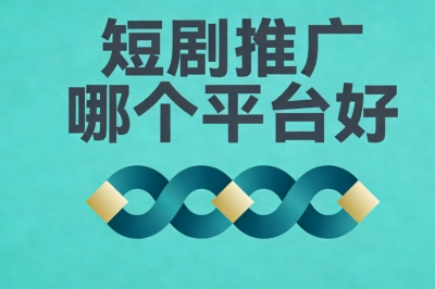 短剧推广哪个平台好