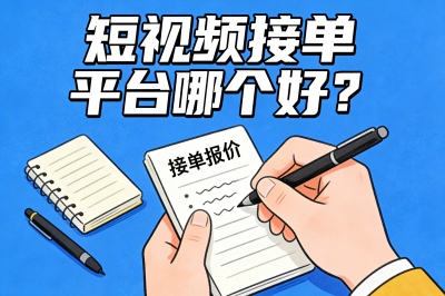 短视频接单平台哪个好?揭秘5个靠谱渠道,单条视频报价可达5000+