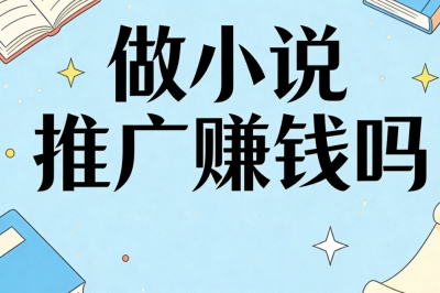 做小说推广赚钱吗?简单玩法月入2800+,小白也能稳定变现