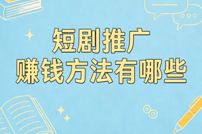 短剧推广赚钱方法有哪些?手机剪辑简单变现,日入500+不难