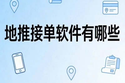 地推接单软件有哪些?一手任务平台,上班族兼职日入200+