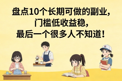 盘点10个长期可做的副业,门槛低收益稳,最后一个很多人不知道!