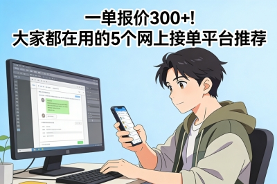 一单报价300+!个人网上接单平台哪个好?大家都在用的5个平台推荐