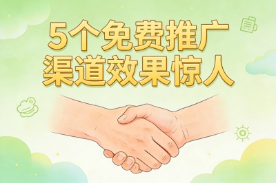 哪个平台推广效果最好?这5个免费渠道效果惊人,建议都尝试下!