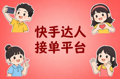 快手达人接单平台有哪些?从零到日入500+,这5个平台帮你搞定