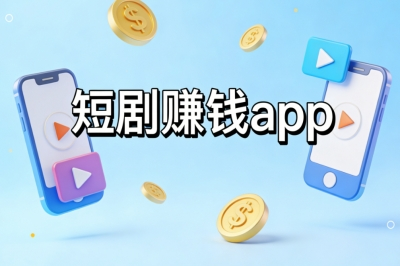 短剧赚钱app推荐:零门槛轻松上手,每日碎片时间日赚300+