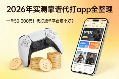 一单50-300元!代打接单平台哪个好?2026年实测靠谱app全整理