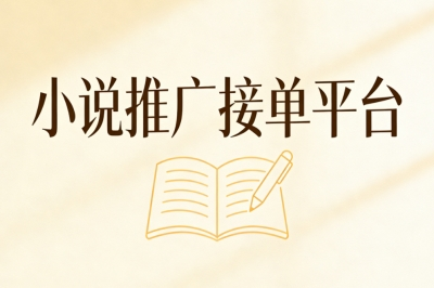 小说推广接单平台:高单价任务日入500+,0基础轻松上手