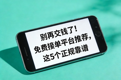 别再交钱了！免费接单平台推荐，这5个正规靠谱