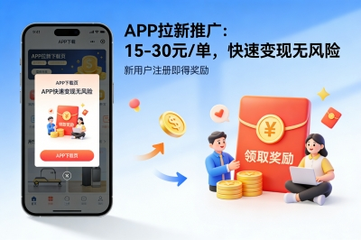 APP拉新推广:15-30元/单,快速变现无风险